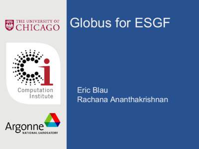 Globus for ESGF  Eric Blau Rachana Ananthakrishnan  Reliable, secure, high-performance