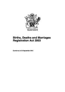 Queensland  Births, Deaths and Marriages Registration Act[removed]Current as at 23 September 2013