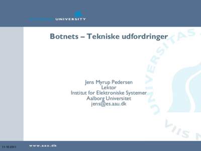 Botnets – Tekniske udfordringer  Jens Myrup Pedersen Lektor Institut for Elektroniske Systemer Aalborg Universitet