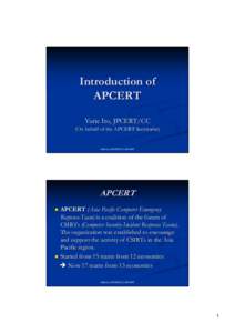 Introduction of APCERT Yurie Ito, JPCERT/CC (On behalf of the APCERT Secretariat[removed]C) JPCERT/CC, APCERT