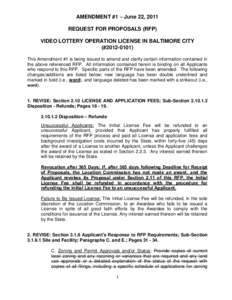 AMENDMENT #1 – June 22, 2011 REQUEST FOR PROPOSALS (RFP) VIDEO LOTTERY OPERATION LICENSE IN BALTIMORE CITY (#This Amendment #1 is being issued to amend and clarify certain information contained in the above 