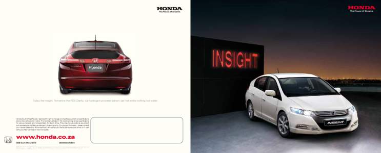 Today the Insight. Tomorrow the FCX Clarity, our hydrogen-powered saloon car that emits nothing but water.  Honda South Africa (Pty) Ltd. reserves the right to change and modify equipment or specifications at any time wi