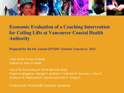 Economic Evaluation of a Coaching Intervention for Ceiling Lifts at Vancouver Coastal Health Authority Prepared for the 6th Annual QWQHC Summit, Vancouver, 2012 Lead: Emile Tompa, Scientist Institute for Work & Health