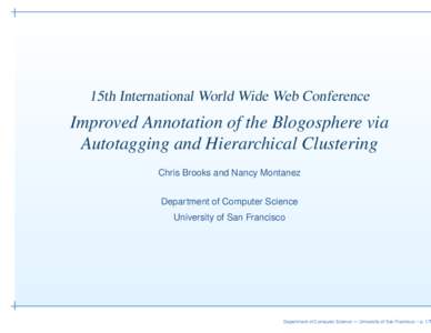 15th International World Wide Web Conference  Improved Annotation of the Blogosphere via Autotagging and Hierarchical Clustering Chris Brooks and Nancy Montanez Department of Computer Science