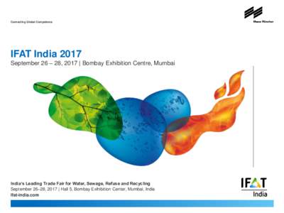 Connecting Global Competence  IFAT India 2017 September 26 – 28, 2017 | Bombay Exhibition Centre, Mumbai  India‘s Leading Trade Fair for Water, Sewage, Refuse and Recycling