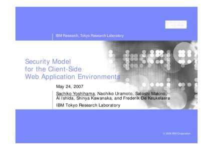 IBM Research, Tokyo Research Laboratory  Security Model for the Client-Side Web Application Environments May 24, 2007