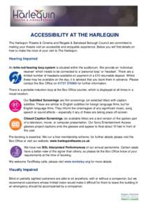 ACCESSIBILITY AT THE HARLEQUIN The Harlequin Theatre & Cinema and Reigate & Banstead Borough Council are committed to making your theatre visit an accessible and enjoyable experience. Below you will find details on how t