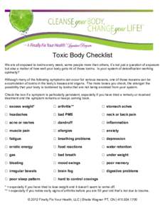 Toxic Body Checklist We are all exposed to toxins every week, some people more than others, it’s not just a question of exposure but also a matter of how well your body gets rid of those toxins. Is your system of detox