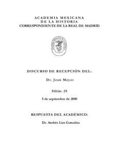 ACADEMIA MEXICANA DE LA HISTORIA CORRESPONDIENTE DE LA REAL DE MADRID D I SC U R S O DE R EC E PC IÓ N D EL: Dr. J ea n M e y er