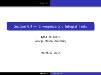 Section 8.4  Section 8.4 — Divergence and Integral Tests MATH114-005 George Mason University