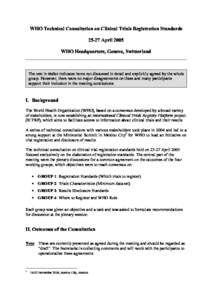 WHO Technical Consultation on Clinical Trials Registration StandardsApril 2005 WHO Headquarters, Geneva, Switzerland The text in italics indicates items not discussed in detail and explicitly agreed by the whole g