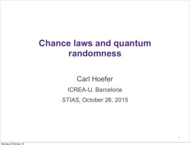 Chance laws and quantum randomness Carl Hoefer ICREA-U. Barcelona STIAS, October 26, 2015