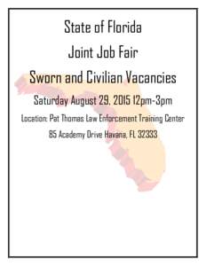 State of Florida Joint Job Fair Sworn and Civilian Vacancies Saturday August 29, 2015 12pm-3pm Location: Pat Thomas Law Enforcement Training Center 85 Academy Drive Havana, FL 32333
