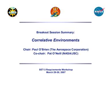 Breakout Session Summary:  Correlative Environments Chair: Paul O’Brien (The Aerospace Corporation) Co-chair: Pat O’Neill (NASA/JSC)