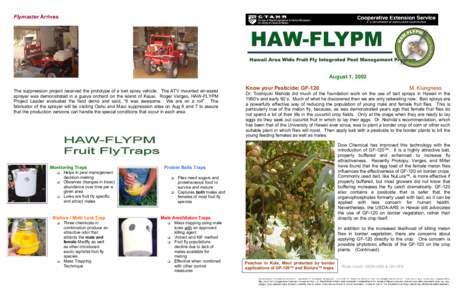 Flymaster Arrives  August 1, 2002 The suppression project received the prototype of a bait spray vehicle. The ATV mounted air-assist sprayer was demonstrated in a guava orchard on the island of Kauai. Roger Vargas, HAW-F