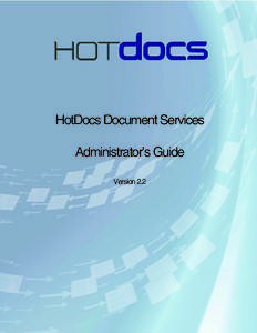 HotDocs Document Services Administrator’s Guide Version 2.2 Copyright © 2014 HotDocs Limited.