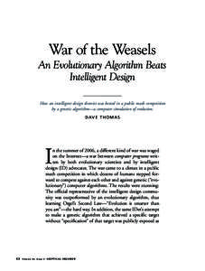 War of the Weasels An Evolutionary Algorithm Beats Intelligent Design How an intelligent design theorist was bested in a public math competition by a genetic algorithm—a computer simulation of evolution. D AV E T H O M