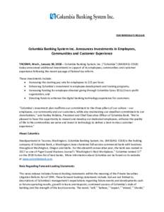 FOR IMMEDIATE RELEASE  Columbia Banking System Inc. Announces Investments in Employees, Communities and Customer Experience TACOMA, Wash., January 30, Columbia Banking System, Inc. (