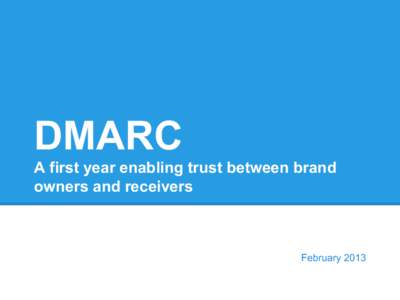 DMARC A first year enabling trust between brand owners and receivers February 2013