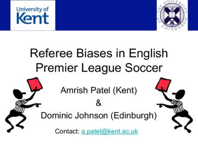 Referee Biases in English Premier League Soccer Amrish Patel (Kent) & Dominic Johnson (Edinburgh) Contact: 