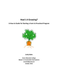 How’s it Growing? A How-to Guide for Starting a Farm to Preschool Program Emily Mehr Green Mountain College Master’s in Sustainable Food Systems