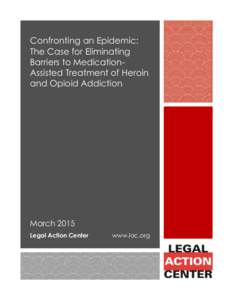 Confronting an Epidemic: The Case for Eliminating Barriers to MedicationAssisted Treatment of Heroin and Opioid Addiction  March 2015