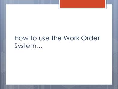 How to use the Work Order System… Facilities (FM, CP&C, EH&S, SL) Work Management System  Guide