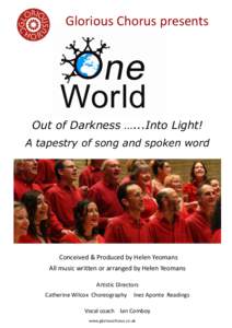 Glorious Chorus presents  Out of Darkness …...Into Light! A tapestry of song and spoken word  Conceived & Produced by Helen Yeomans
