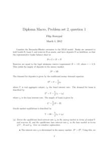 Diploma Macro, Problem set 2, question 1 Filip Rozsypal March 4, 2012 Consider the Bernanke-Blinder extension to the ISLM model. Banks are assumed to hold bonds B, loans L and reserves R as assets, and have deposits D as