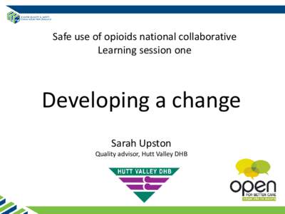 Safe use of opioids national collaborative Learning session one Developing a change Sarah Upston