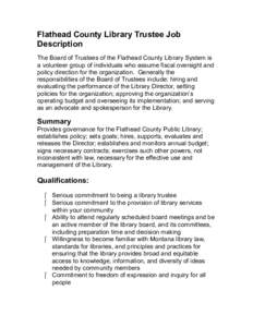 Flathead County Library Trustee Job Description The Board of Trustees of the Flathead County Library System is a volunteer group of individuals who assume fiscal oversight and policy direction for the organization. Gener