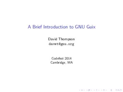A Brief Introduction to GNU Guix David Thompson  Codefest 2014 Cambridge, MA
