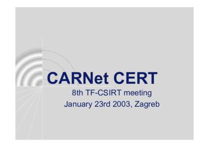 CARNet CERT 8th TF-CSIRT meeting January 23rd 2003, Zagreb CARNet – Croatian Academic and Research Network