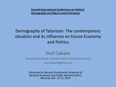 Second International Conference on Political Demography and Macro-social Dynamics Demography of Tatarstan: The contemporary situation and its influence on future Economy and Politics