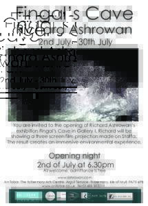 Fingal’s Cave Richard Ashrowan 2nd July - 30th July You are invited to the opening of Richard Ashrowan’s exhibition Fingal’s Cave in Gallery I. Richard will be