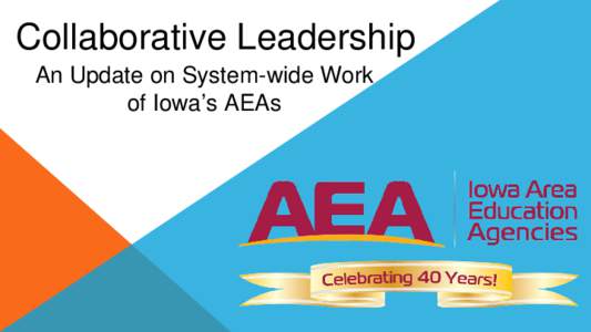 Collaborative Leadership An Update on System-wide Work of Iowa’s AEAs ABOUT US