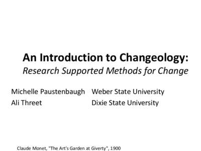 An Introduction to Changeology: Research Supported Methods for Change Michelle Paustenbaugh Weber State University Ali Threet Dixie State University
