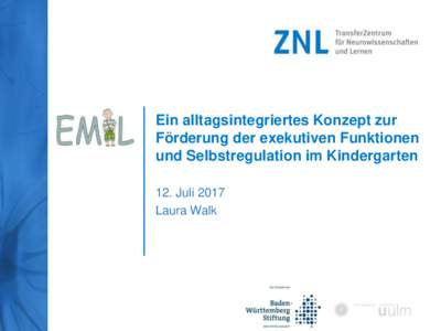 Ein alltagsintegriertes Konzept zur Förderung der exekutiven Funktionen und Selbstregulation im Kindergarten 12. Juli 2017 Laura Walk