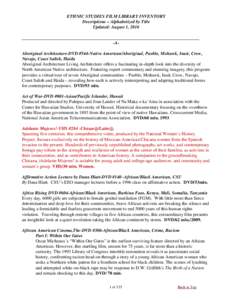 ETHNIC STUDIES FILM LIBRARY INVENTORY Descriptions – Alphabetized by Title Updated: August 1, 2016 -AAboriginal Architecture-DVD #544-Native American/Aboriginal, Pueblo, Mohawk, Inuit, Crow, Navajo, Coast Salish, Haida