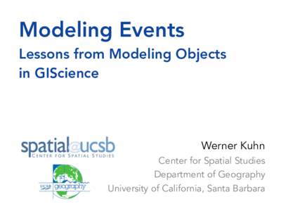 Modeling Events Lessons from Modeling Objects in GIScience Werner Kuhn Center for Spatial Studies