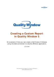 Creating a Custom Report in Quality Window 5 An example of how you can create a Certificate of Analysis using the data contained in a Quality Window application. June 2005
