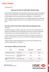 News release 12 October 2015 HSBC HALVES FEES ON THREE INDEX TRACKER FUNDS HSBC Global Asset Management has today significantly reduced fees on three of its most popular trackers, more than halving OCFs on its American, 