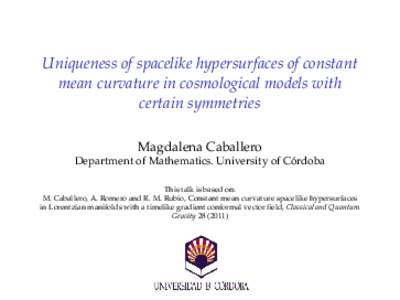 Uniqueness of spacelike hypersurfaces of constant mean curvature in cosmological models with certain symmetries Magdalena Caballero ´ Department of Mathematics. University of Cordoba