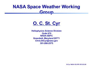 NASA Space Weather Working Group O. C. St. Cyr Heliophysics Science Division Code 670 NASA-GSFC