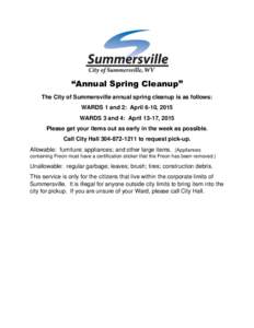 “Annual Spring Cleanup” The City of Summersville annual spring cleanup is as follows: WARDS 1 and 2: April 6-10, 2015 WARDS 3 and 4: April 13-17, 2015 Please get your items out as early in the week as possible. Call 