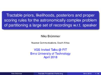 Tractable priors, likelihoods, posteriors and proper scoring rules for the astronomically complex problem of partitioning a large set of recordings w.r.t. speaker Niko Brümmer Nuance Communications, South Africa