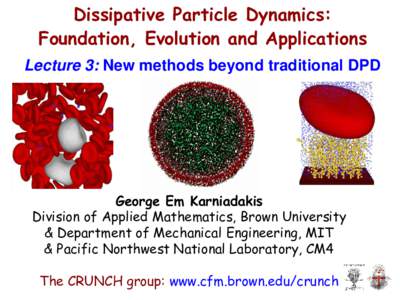 Dissipative Particle Dynamics: Foundation, Evolution and Applications Lecture 3: New methods beyond traditional DPD George Em Karniadakis Division of Applied Mathematics, Brown University