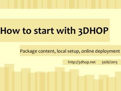 How to start with 3DHOP Package content, local setup, online deployment http://3dhop.net