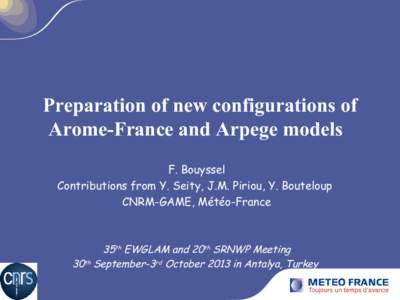 Preparation of new configurations of Arome-France and Arpege models F. Bouyssel Contributions from Y. Seity, J.M. Piriou, Y. Bouteloup CNRM-GAME, Météo-France
