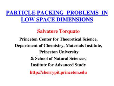 PARTICLE PACKING PROBLEMS IN LOW SPACE DIMENSIONS Salvatore Torquato Princeton Center for Theoretical Science, Department of Chemistry, Materials Institute, Princeton University